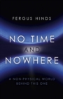 No Time and Nowhere - A Non-Physical World Behind this One - Book