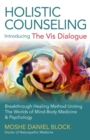 Holistic Counseling - Introducing "The Vis Dialogue" : Breakthrough Healing Method Uniting The Worlds Of Mind-Body Medicine & Psychology - eBook
