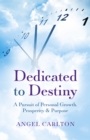 Dedicated to Destiny : A pursuit of personal growth, prosperity and purpose - Book
