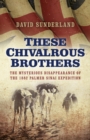 These Chivalrous Brothers - The Mysterious Disappearance of the 1882 Palmer Sinai Expedition - Book