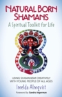 Natural Born Shamans - A Spiritual Toolkit for Life : Using Shamanism Creatively with Young People of All Ages - eBook