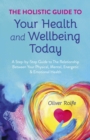 Holistic Guide To Your Health & Wellbeing Today : A Step-By-Step Guide To The Relationship Between Your Physical, Mental, Energetic & Emotional Health - eBook