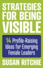 Strategies for Being Visible:14 Profile-Raising Ideas for Emerging Female Leaders - Book
