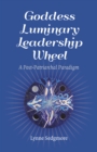 Goddess Luminary Leadership Wheel : A Post-Patriarchal Paradigm - Book