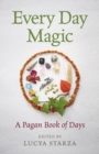 Every Day Magic - A Pagan Book of Days - 366 Magical Ways to Observe the Cycle of the Year - Book