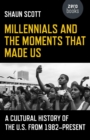 Millennials and the Moments That Made Us : A Cultural History of the U.S. from 1982-Present - eBook