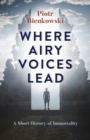 Where Airy Voices Lead : A Short History of Immortality - eBook