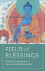 Field of Blessings : Ritual & Consciousness in the work of Buddhist Healers - Book