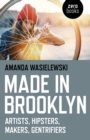 Made in Brooklyn : Artists, Hipsters, Makers, Gentrifiers - Book