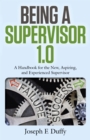 Being a Supervisor 1.0 : A Handbook for the New, Aspiring, and Experienced Supervisor - Book