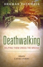 Shaman Pathways - Deathwalking : Helping Them Cross the Bridge - eBook
