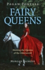 Pagan Portals - Fairy Queens : Meeting The Queens Of The Otherworld - eBook