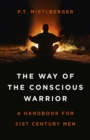 Way of the Conscious Warrior, The : A Handbook for 21st Century Men - Book