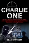 Charlie One : The True Story of an Irishman in the British Army and His Role in Covert Counter-Terrorism Operations in Northern Ireland - eBook