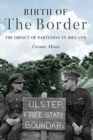 Birth of the Border : The Impact of Partition in Ireland - Book