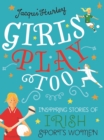 Girls Play Too : Inspiring Stories of Irish Sportswomen - Book