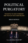 Political Purgatory : The Battle to Save Stormont and the Play for a New Ireland - eBook