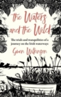 The Waters and the Wild : The Trials and Tranquilities of a Journey on Ireland's Waterways - Book