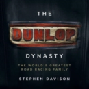 The Dunlop Dynasty : The World's Greatest Road Racing Family - Book