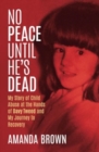 No Peace Until He's Dead : My Story of Child Abuse at the Hands of Davy Tweed and My Journey to Recovery - Book