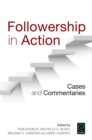 Followership in Action : Cases and Commentaries - Book