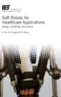 Soft Robots for Healthcare Applications : Design, modelling, and control - Book