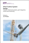 Wind Turbine System Design : Electrical systems, grid integration, control and monitoring Volume 2 - Book