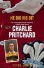 He Did his Bit - Stories Behind the Shirt Collection of Welsh Rugby Legend Charlie Pritchard, The : The Stories Behind the Shirt Collection of Welsh Rugby Legend Charlie Pritchard - Book