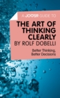 A Joosr Guide to... The Art of Thinking Clearly by Rolf Dobelli : Better Thinking, Better Decisions - eBook
