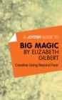 A Joosr Guide to... Big Magic by Elizabeth Gilbert : Creative Living Beyond Fear - eBook