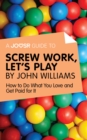 A Joosr Guide to... Screw Work, Let's Play by John Williams : How to Do What You Love and Get Paid for It - eBook