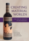 Creating Material Worlds : The Uses of Identity in Archaeology - Book