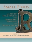Small Finds and Ancient Social Practices in the Northwest Provinces of the Roman Empire - Book
