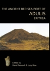The Ancient Red Sea Port of Adulis, Eritrea : Report of the Etritro-British Expedition, 2004-5 - eBook