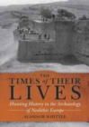 The Times of their Lives : Hunting History in the Archaeology of Neolithic Europe - Book