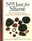 Not Just for Show : The Archaeology of Beads, Beadwork and Personal Ornaments - Book