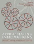 Appropriating Innovations : Entangled Knowledge in Eurasia, 5000-1500 BCE - Book