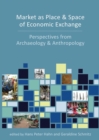Market as Place and Space of Economic Exchange : Perspectives from Archaeology and Anthropology - eBook