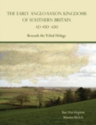 The Early Anglo-Saxon Kingdoms of Southern Britain AD 450-650 : Beneath the Tribal Hidage - Book