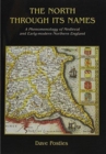 The North Through its Names : A Phenomenology of Medieval and Early-Modern Northern England - Book