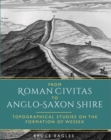 From Roman Civitas to Anglo-Saxon Shire : Topographical Studies on the Formation of Wessex - eBook