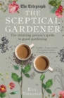 The Sceptical Gardener : The Thinking Person’s Guide to Good Gardening - Book