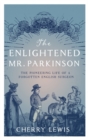 The Enlightened Mr. Parkinson : The Pioneering Life of a Forgotten English Surgeon - Book