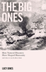 The Big Ones : How Natural Disasters Have Shaped Us (And What We Can Do About Them) - Book