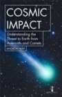 Cosmic Impact : Understanding the Threat to Earth from Asteroids and Comets - Book