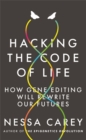Hacking the Code of Life : How gene editing will rewrite our futures - Book