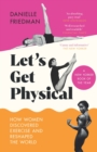Let’s Get Physical : How Women Discovered Exercise and Reshaped the World - Book