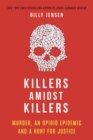 Killers Amidst Killers : Murder, An Opioid Epidemic and A Hunt for Justice - Book