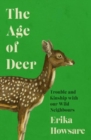 Age of Deer: Trouble and Kinship with our Wild Neighbours - Book