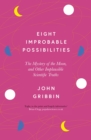 Eight Improbable Possibilities : The Mystery of the Moon, and Other Implausible Scientific Truths - Book